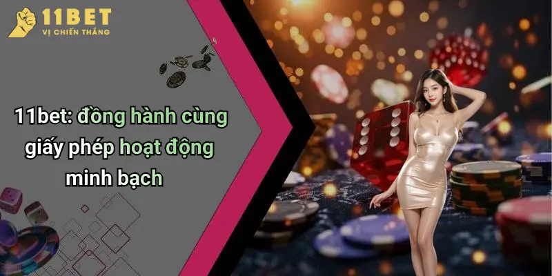 Giấy Phép Hoạt Động 3 11bet: đồng hành cùng giấy phép hoạt động minh bạch