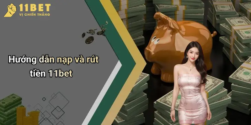Hướng dẫn nạp và rút tiền 11bet