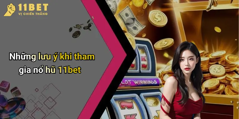 Nổ Hũ 11BET 4 Những lưu ý khi tham gia nổ hũ 11bet
