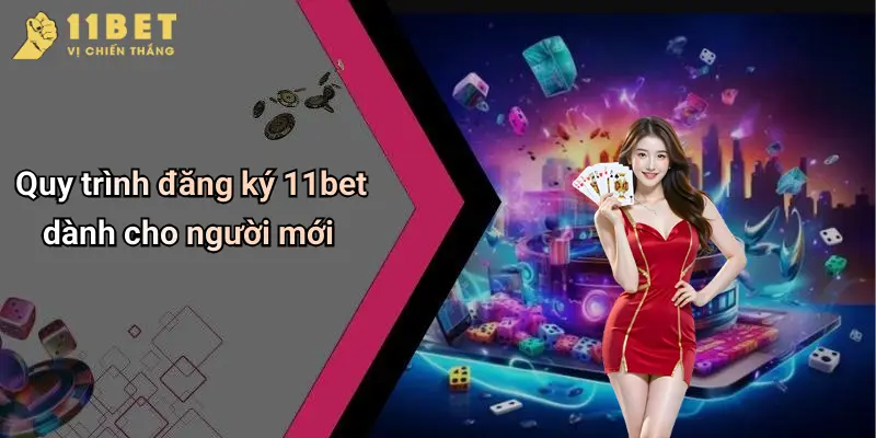 Quy trình đăng ký 11bet dành cho người mới