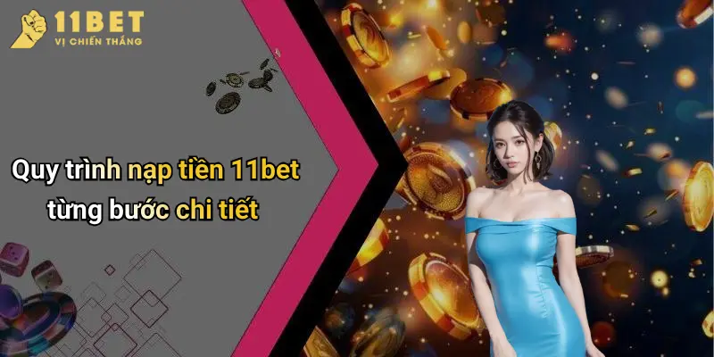 Quy trình nạp tiền 11bet từng bước chi tiết